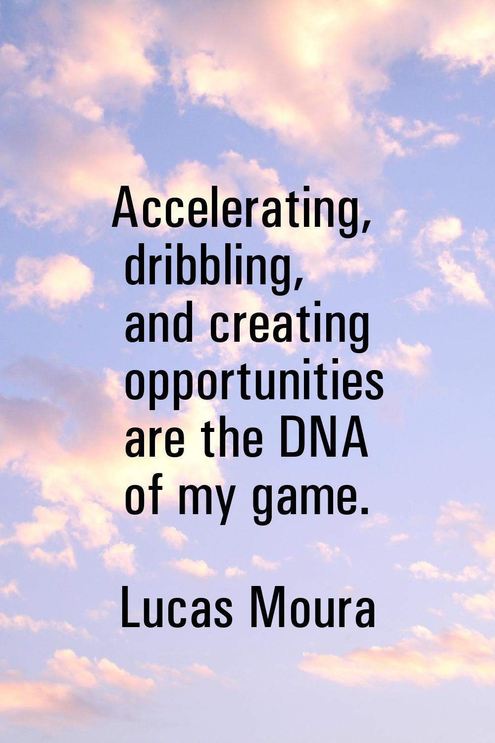 Accelerating, dribbling, and creating opportunities are the DNA of my game.