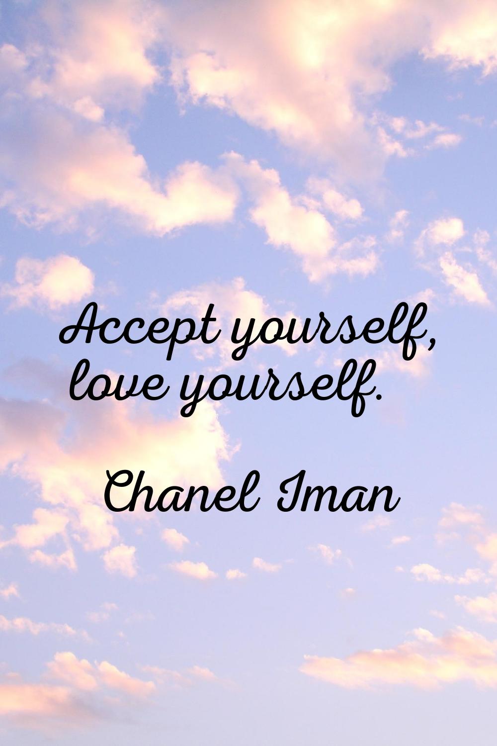 Accept yourself, love yourself.