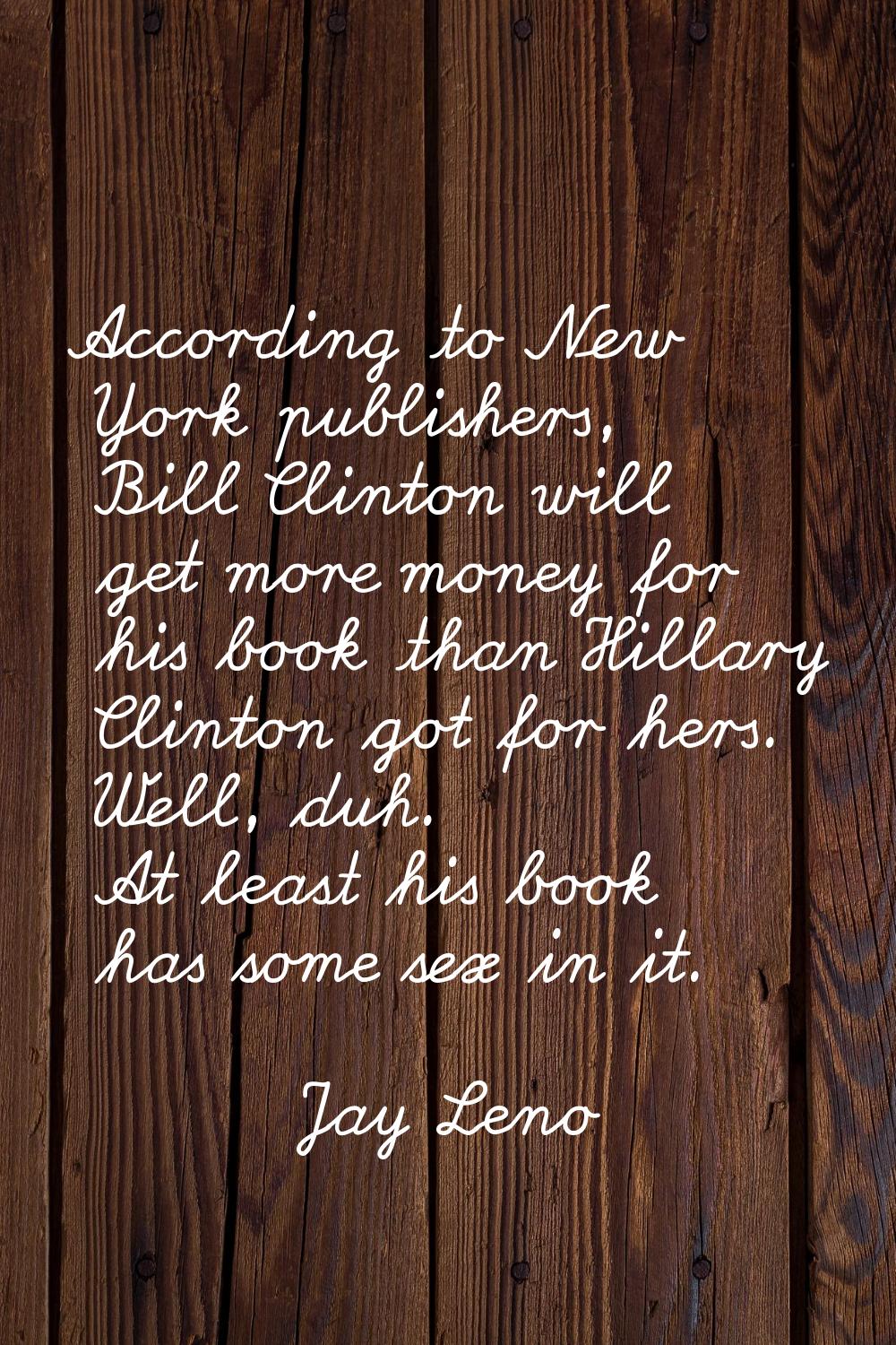 According to New York publishers, Bill Clinton will get more money for his book than Hillary Clinto