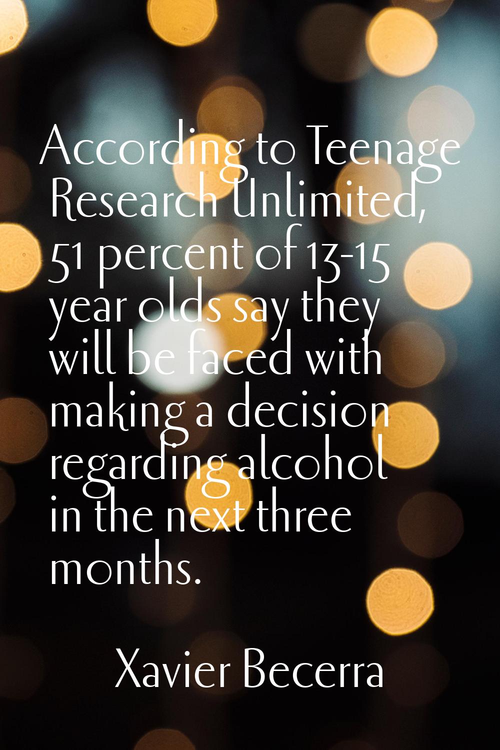 According to Teenage Research Unlimited, 51 percent of 13-15 year olds say they will be faced with 