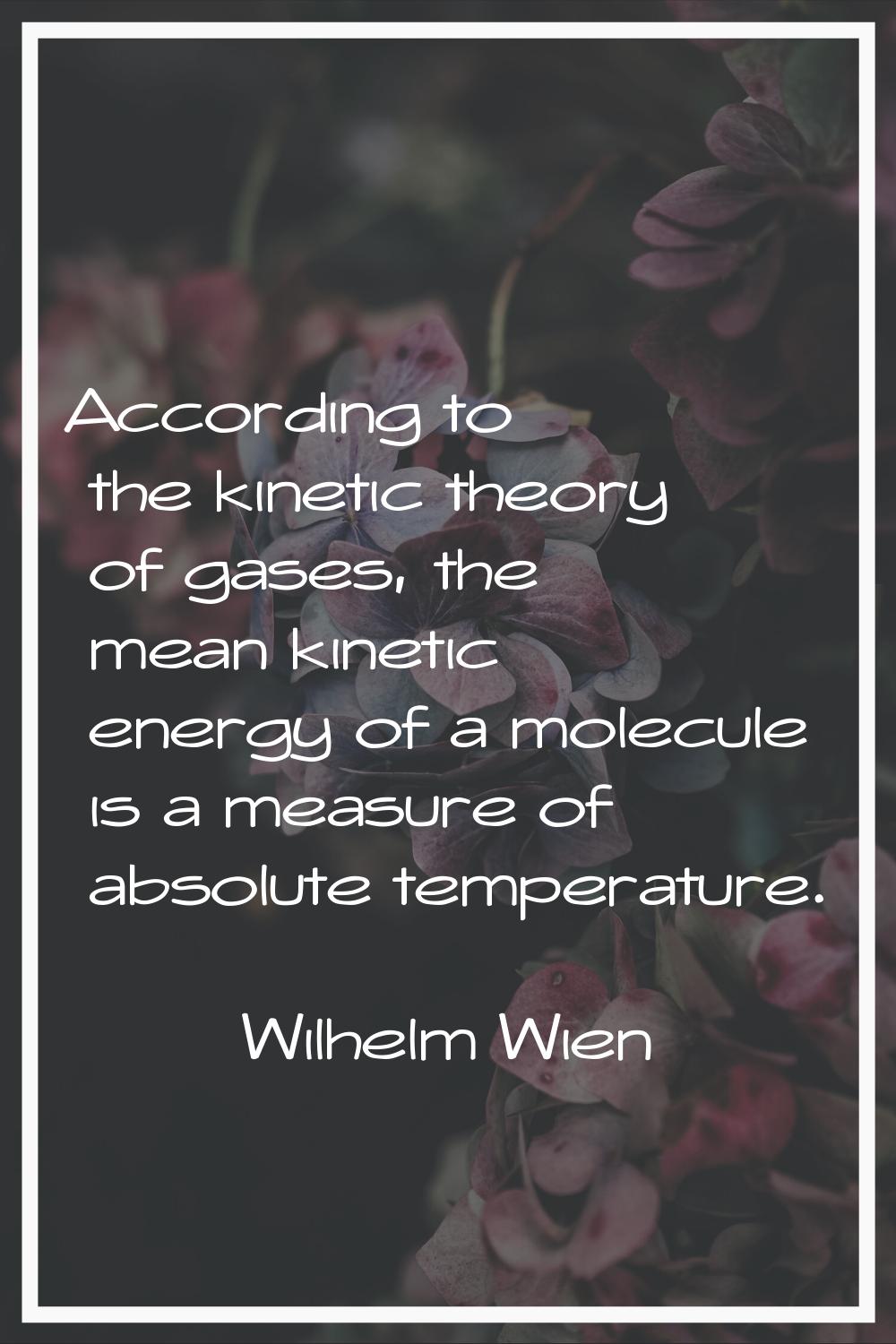 According to the kinetic theory of gases, the mean kinetic energy of a molecule is a measure of abs