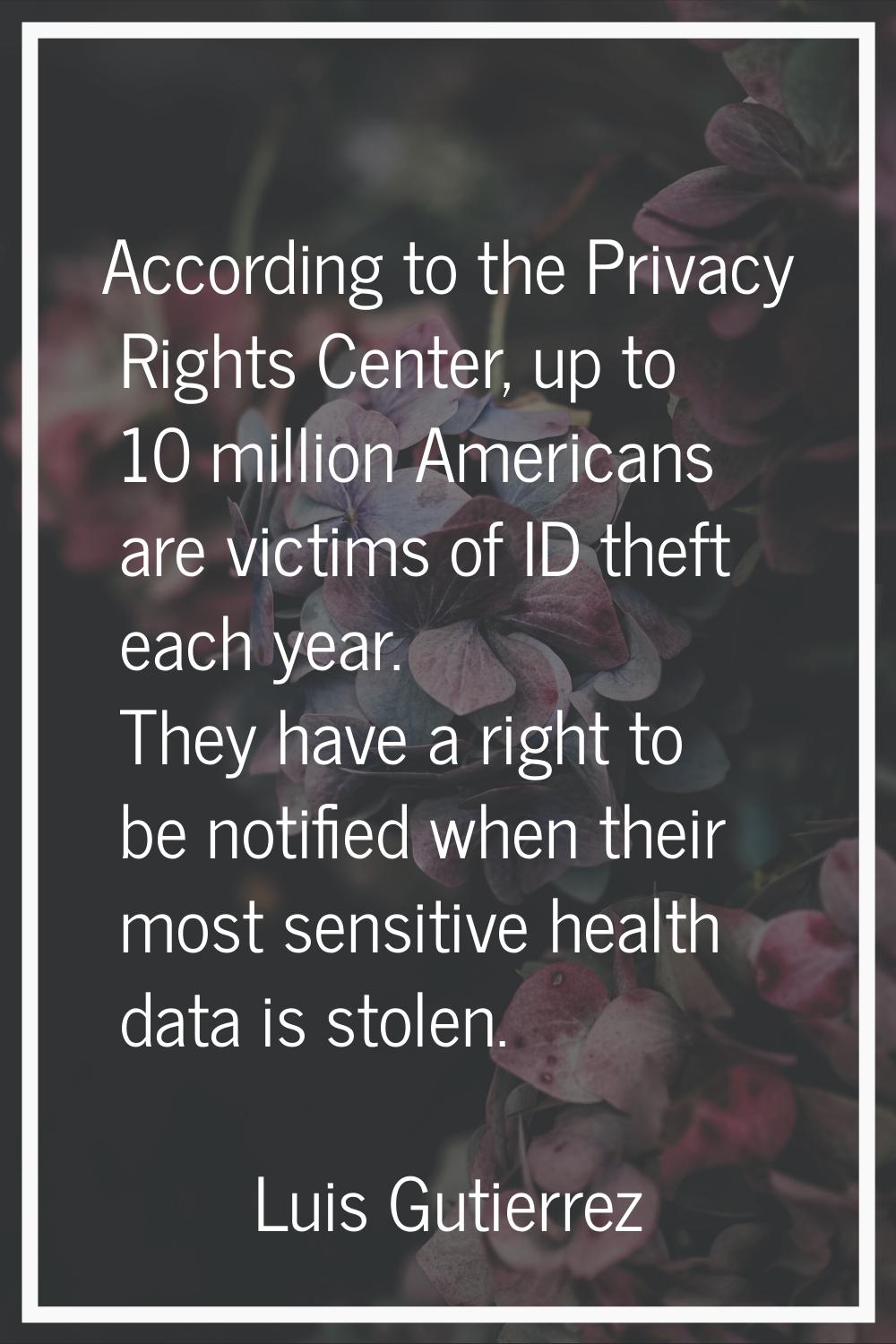 According to the Privacy Rights Center, up to 10 million Americans are victims of ID theft each yea
