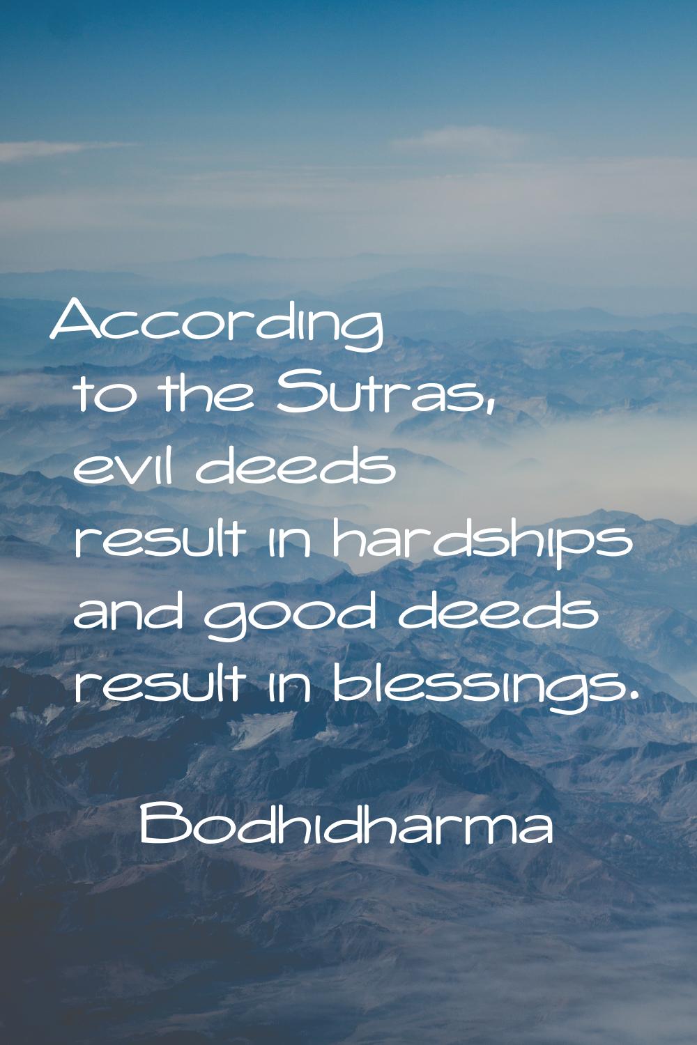 According to the Sutras, evil deeds result in hardships and good deeds result in blessings.