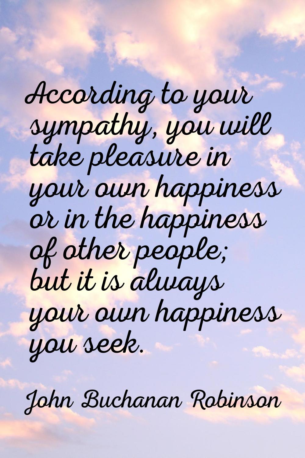 According to your sympathy, you will take pleasure in your own happiness or in the happiness of oth
