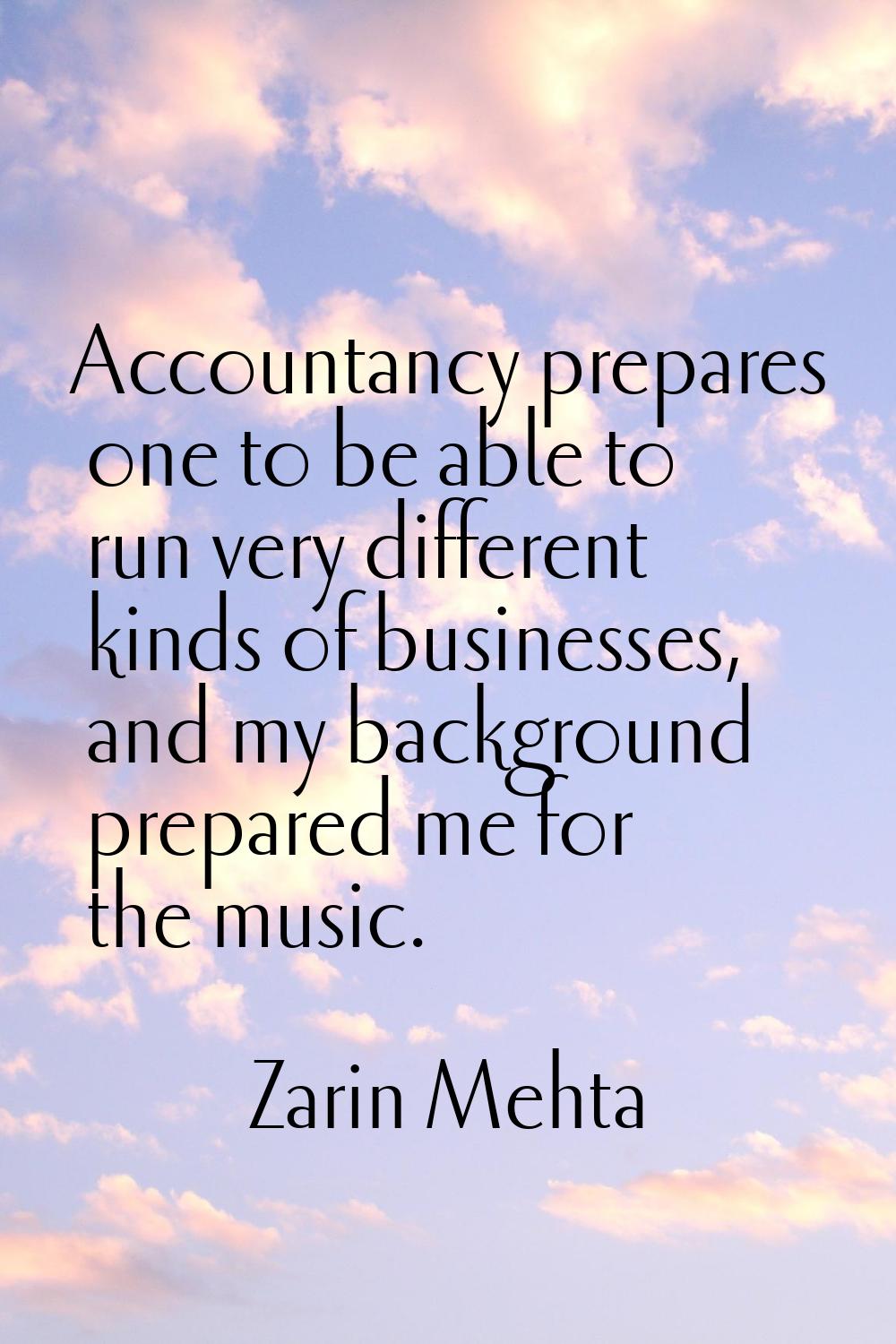 Accountancy prepares one to be able to run very different kinds of businesses, and my background pr