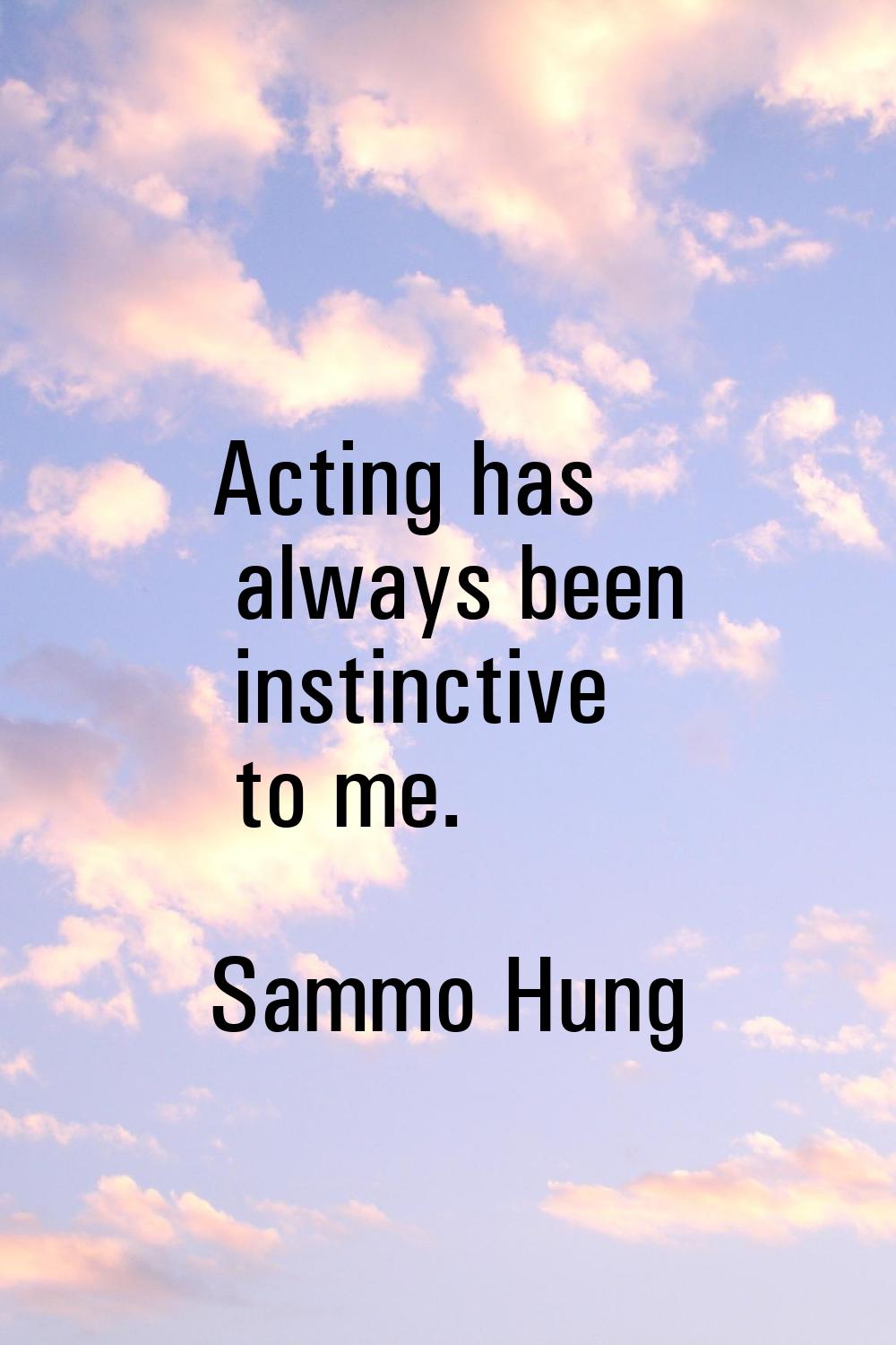 Acting has always been instinctive to me.