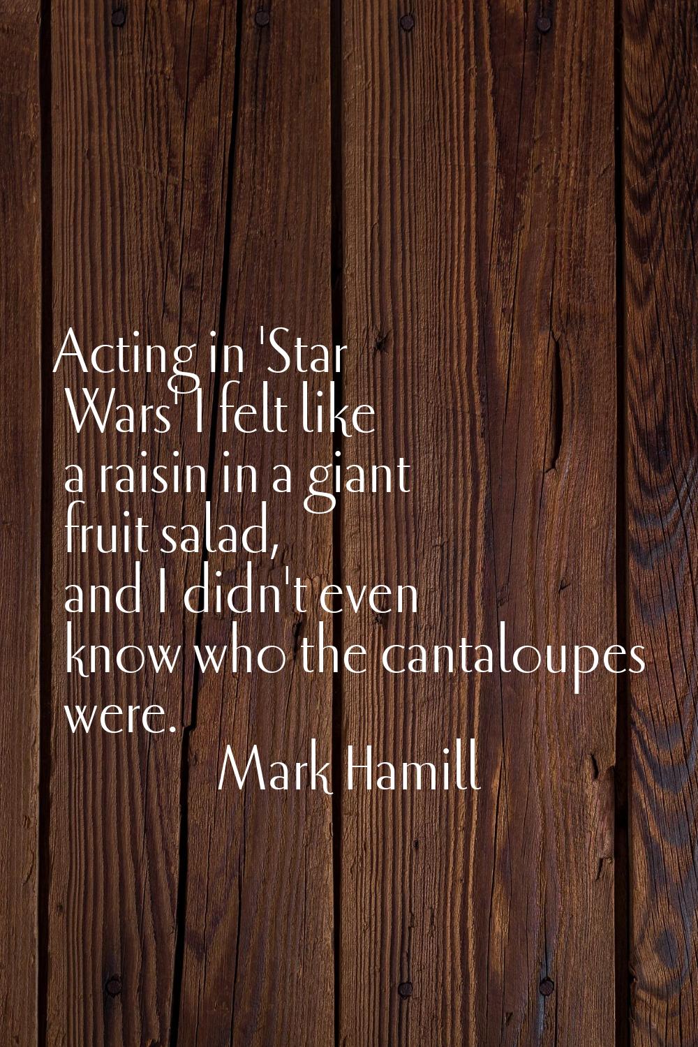 Acting in 'Star Wars' I felt like a raisin in a giant fruit salad, and I didn't even know who the c