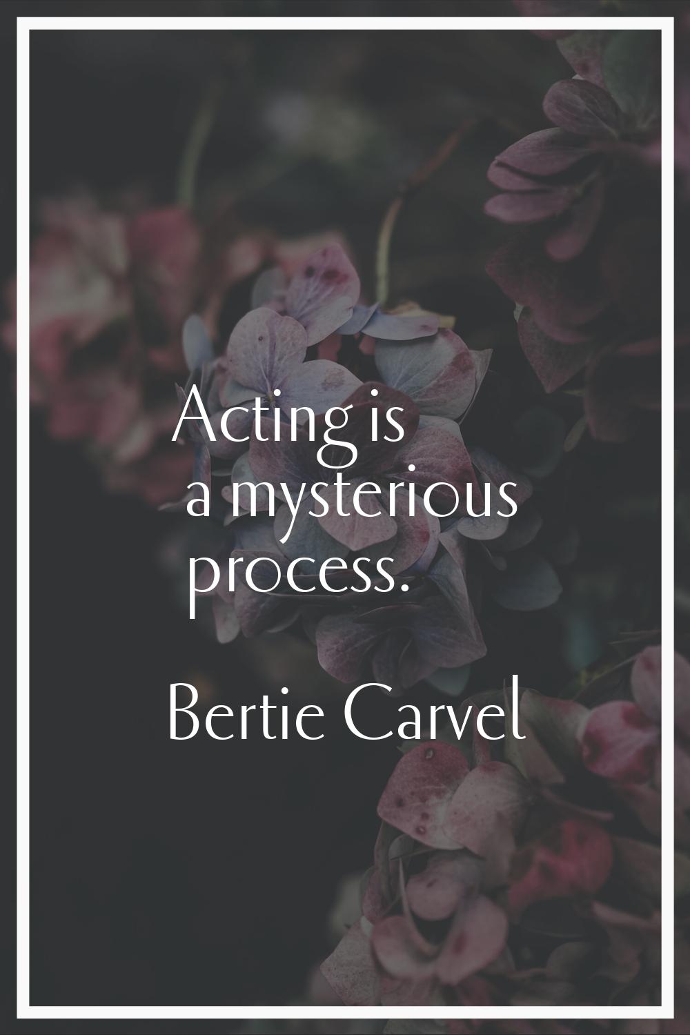 Acting is a mysterious process.