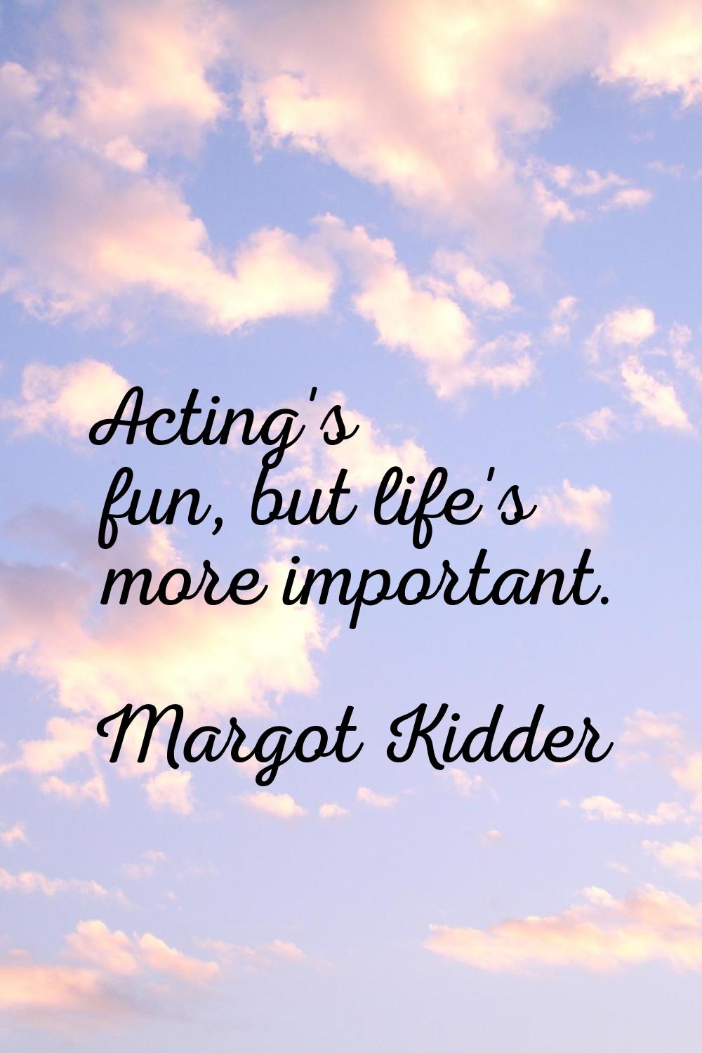 Acting's fun, but life's more important.