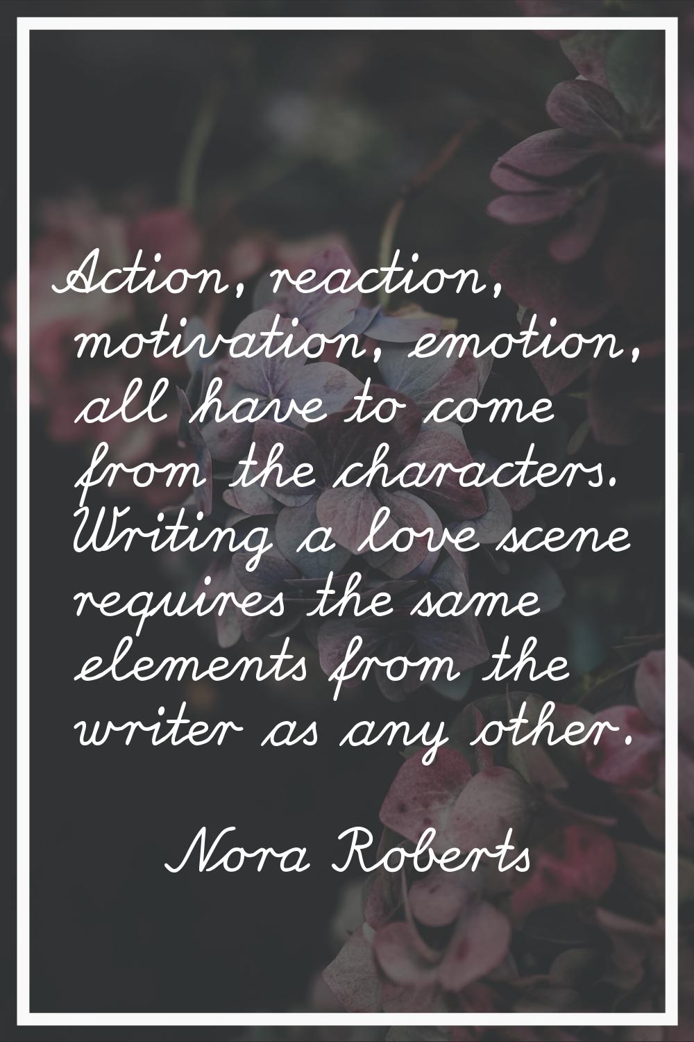 Action, reaction, motivation, emotion, all have to come from the characters. Writing a love scene r