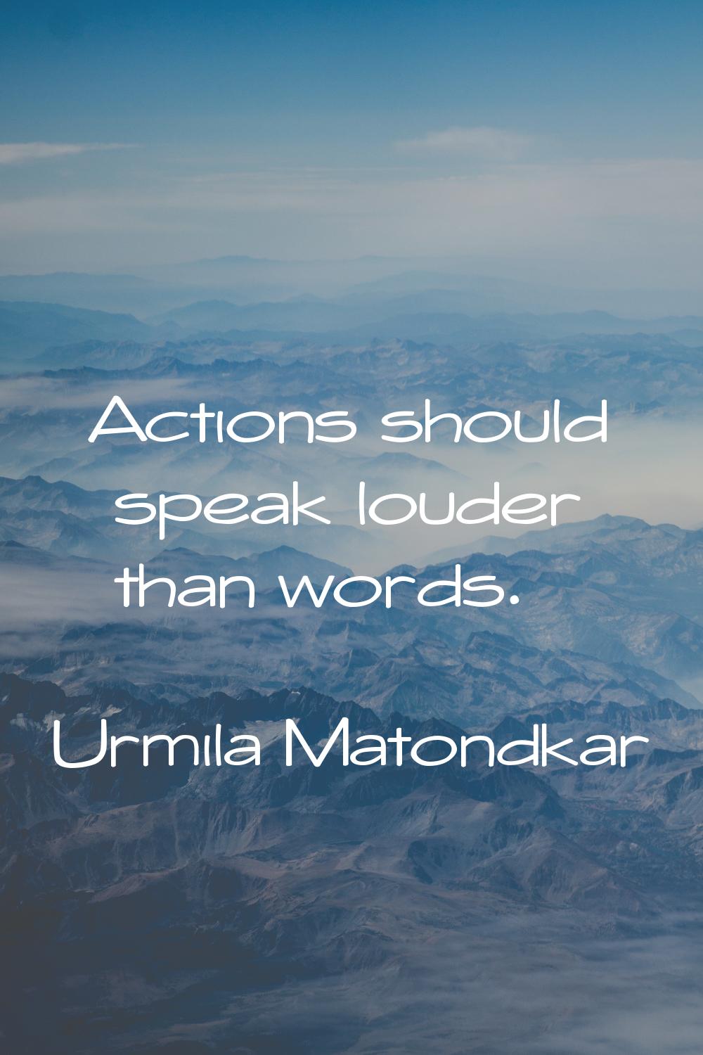 Actions should speak louder than words.