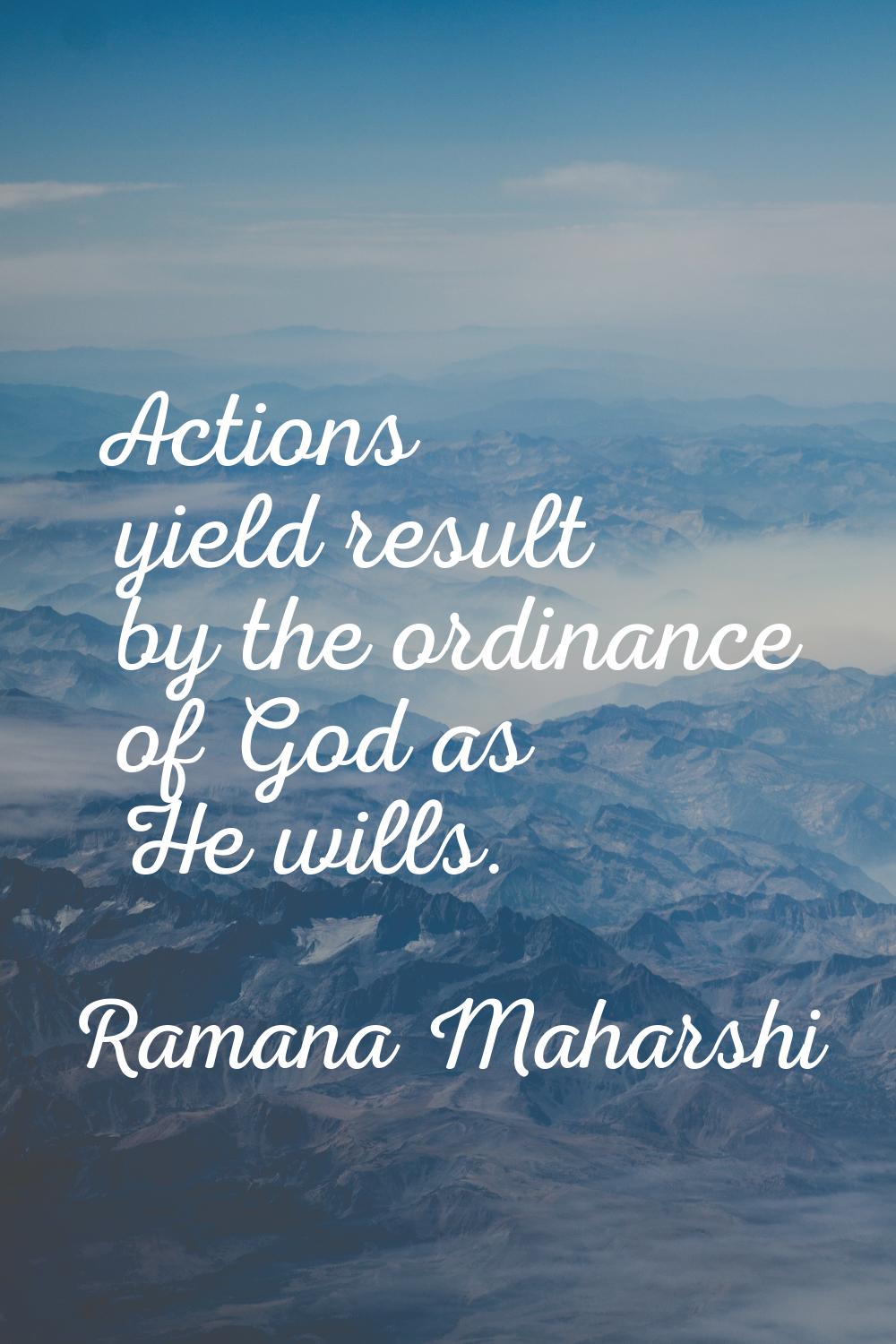 Actions yield result by the ordinance of God as He wills.