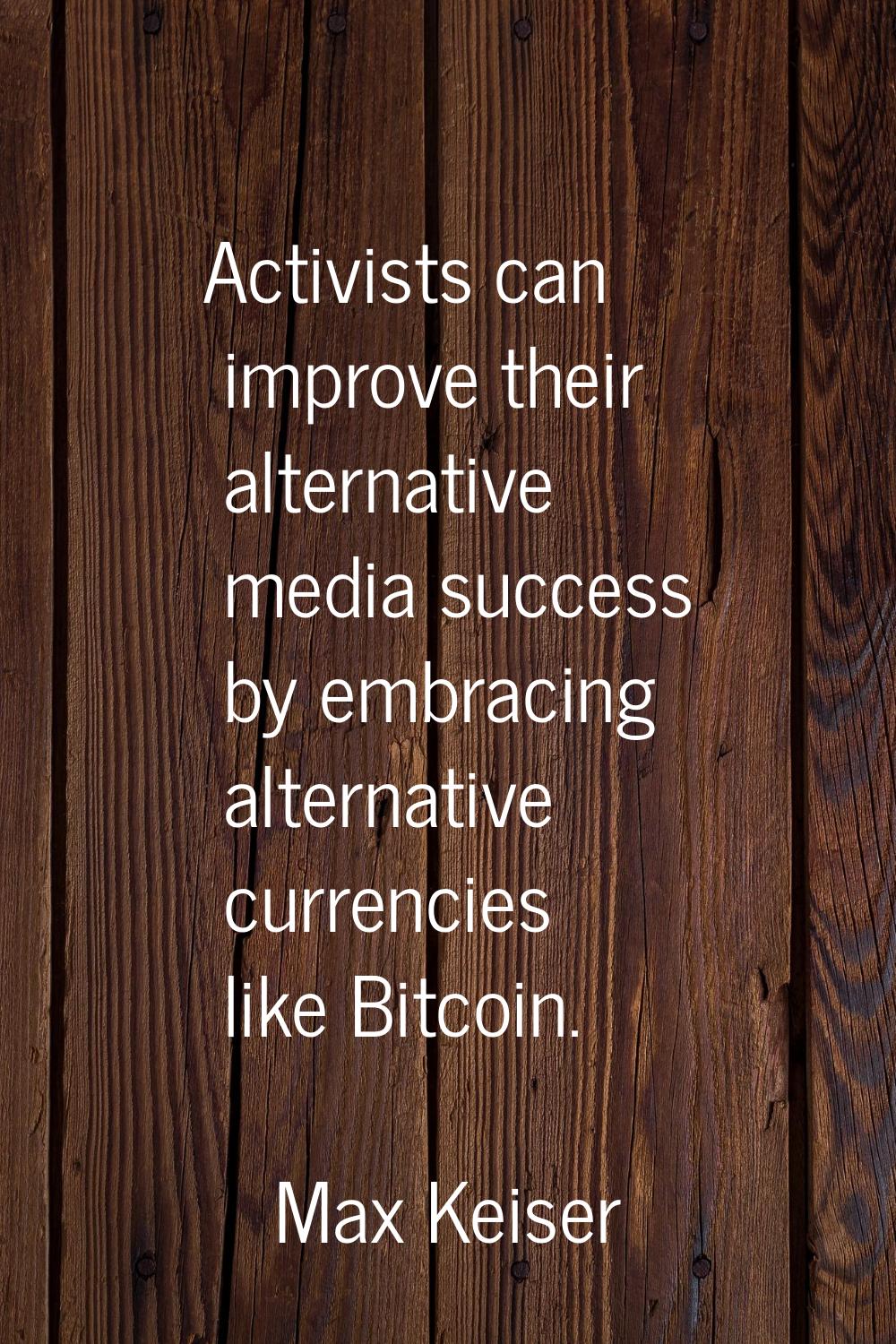 Activists can improve their alternative media success by embracing alternative currencies like Bitc