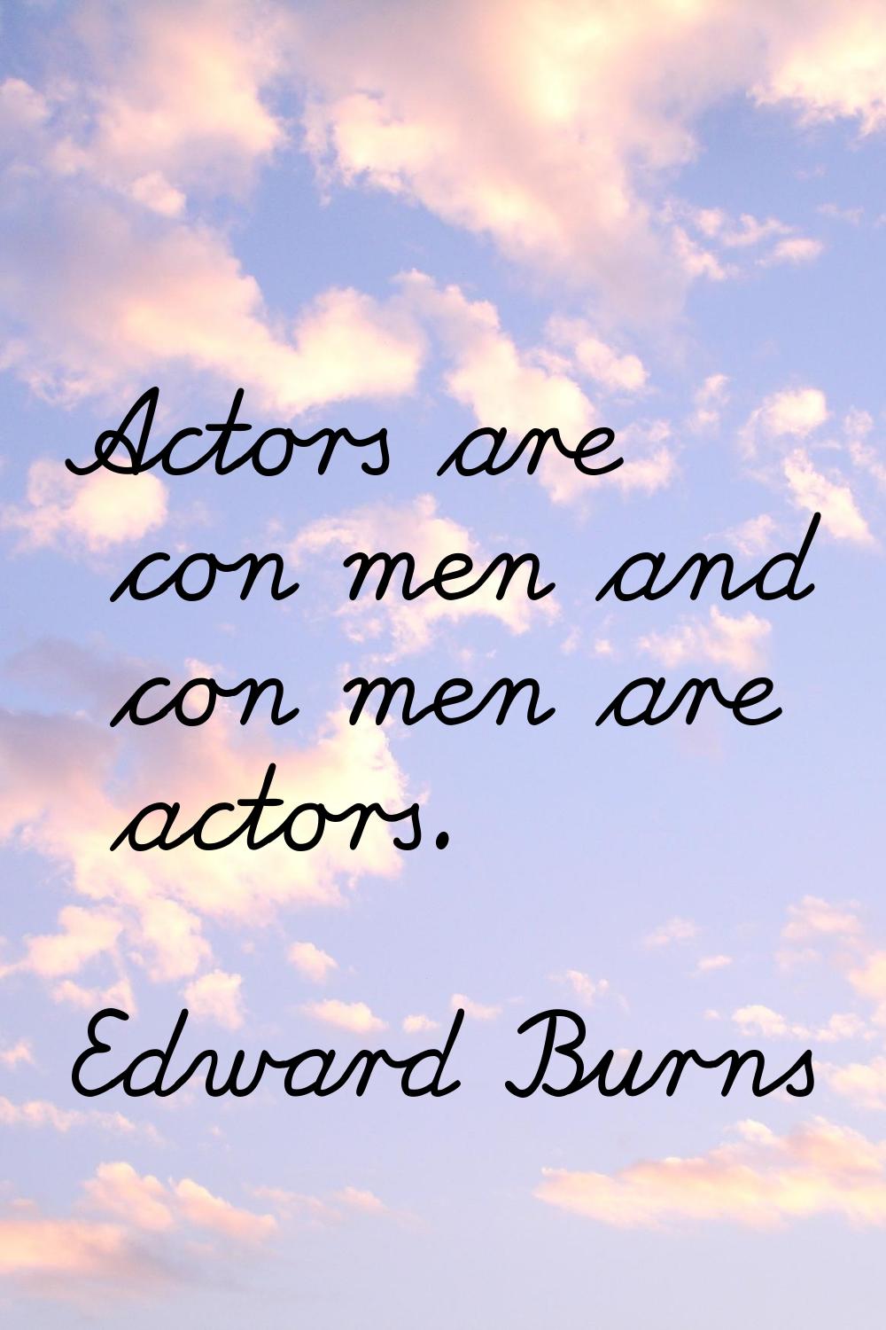 Actors are con men and con men are actors.
