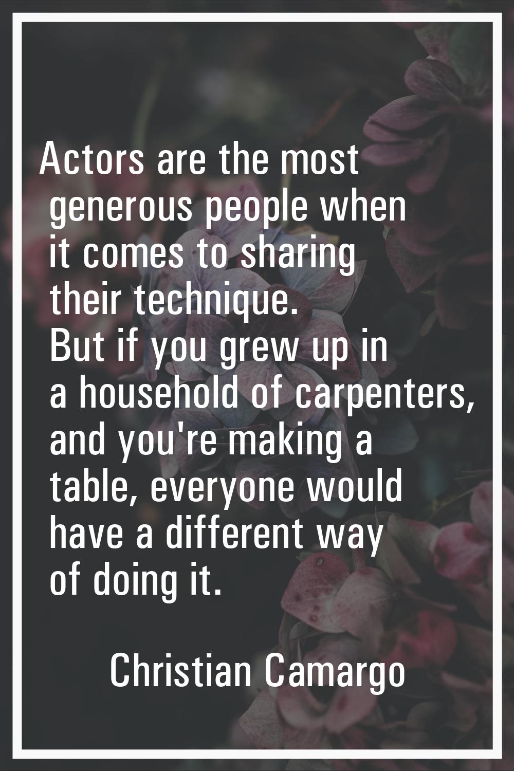 Actors are the most generous people when it comes to sharing their technique. But if you grew up in