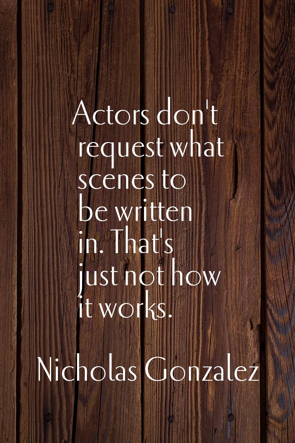 Actors don't request what scenes to be written in. That's just not how it works.