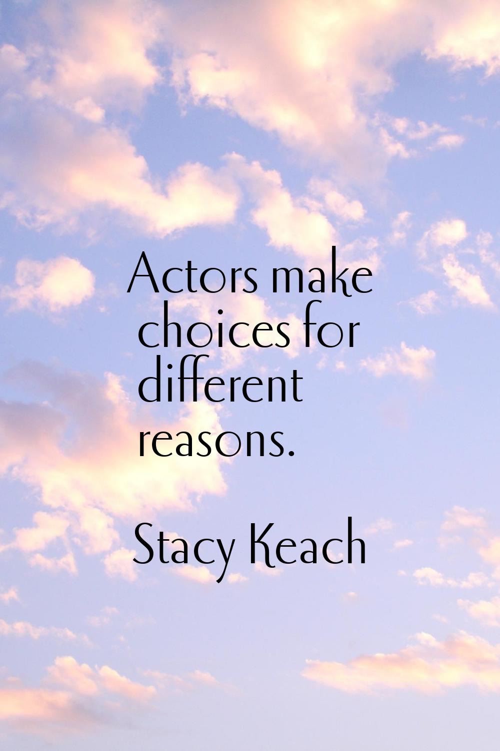 Actors make choices for different reasons.