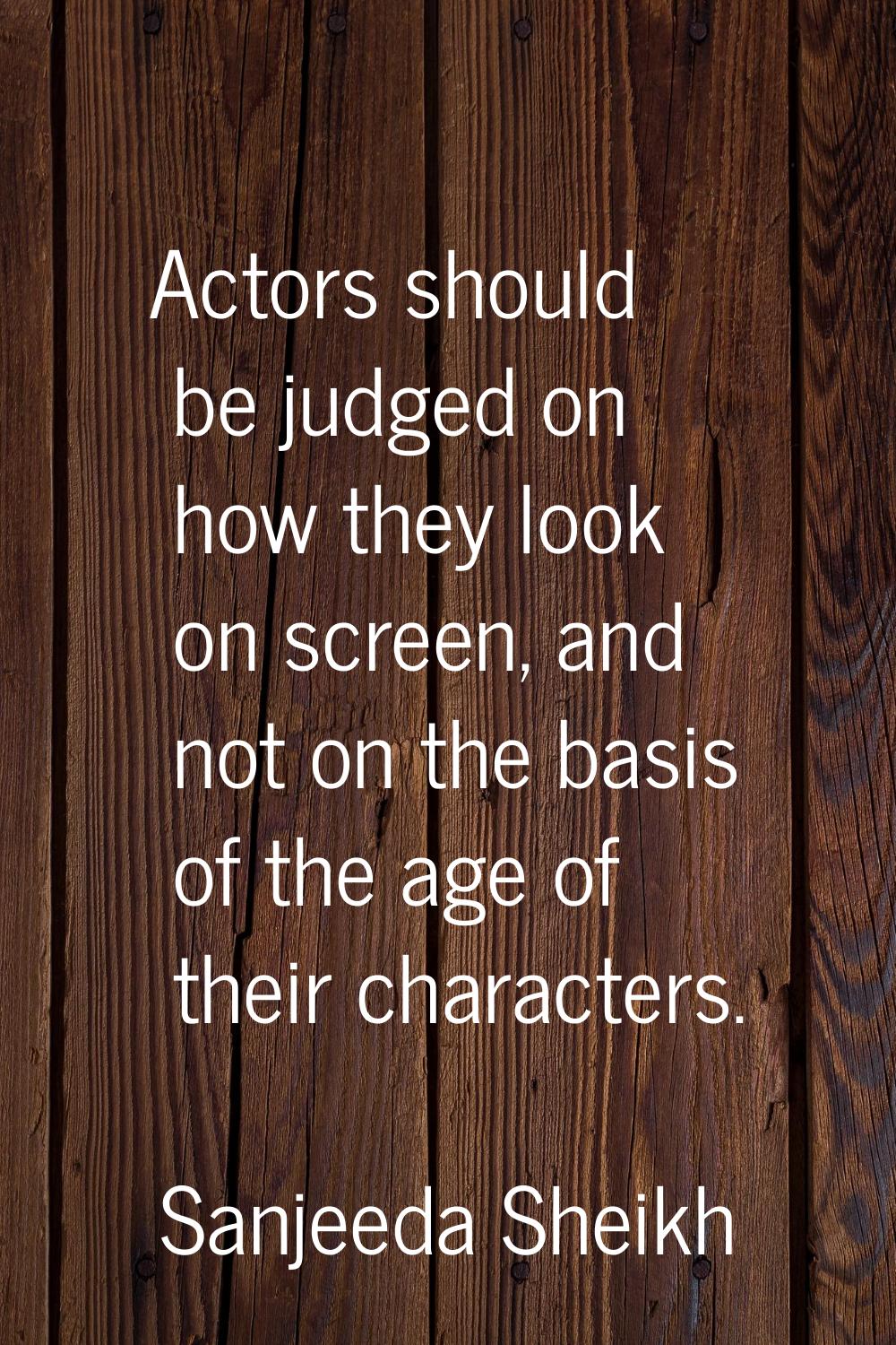 Actors should be judged on how they look on screen, and not on the basis of the age of their charac