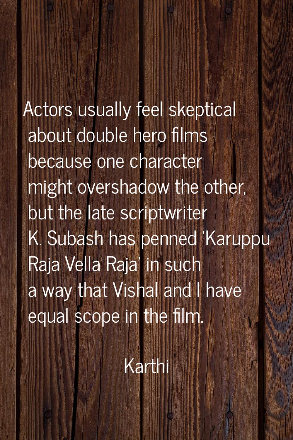 Actors usually feel skeptical about double hero films because one character might overshadow the ot