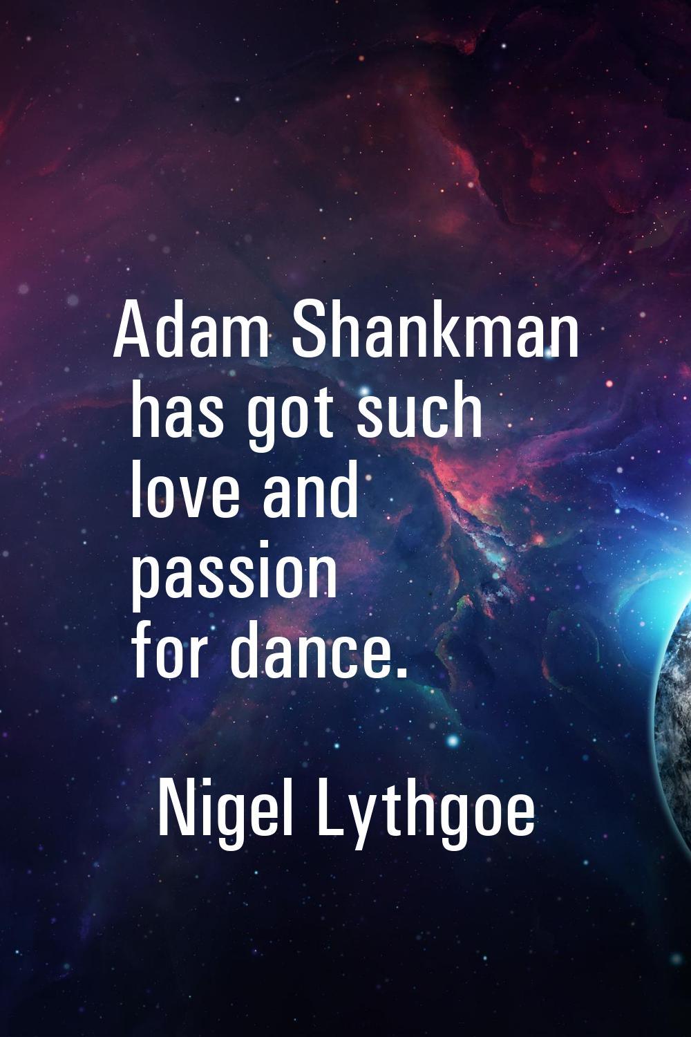 Adam Shankman has got such love and passion for dance.