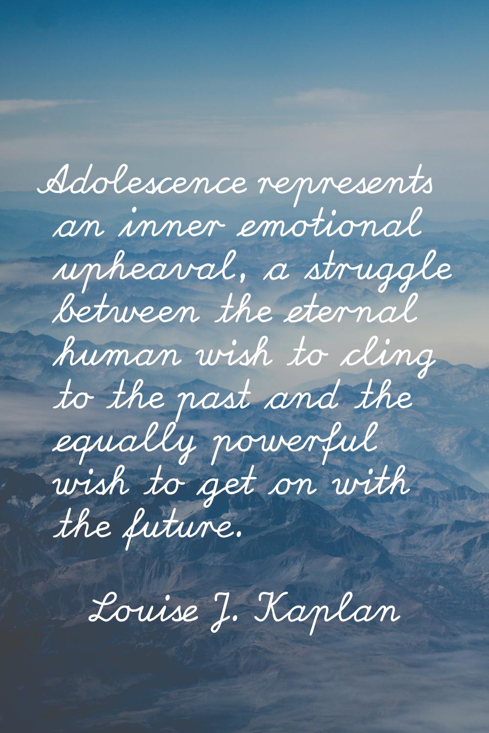 Adolescence represents an inner emotional upheaval, a struggle between the eternal human wish to cl