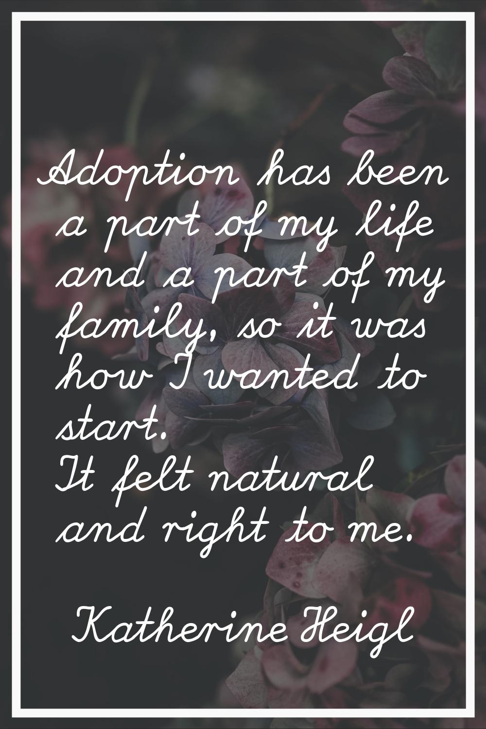 Adoption has been a part of my life and a part of my family, so it was how I wanted to start. It fe