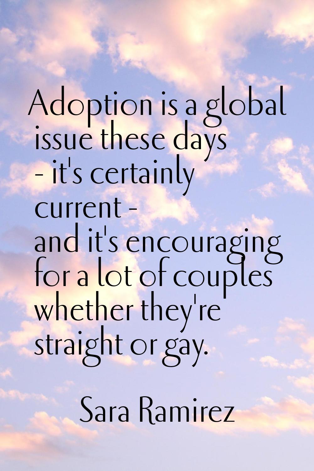 Adoption is a global issue these days - it's certainly current - and it's encouraging for a lot of 