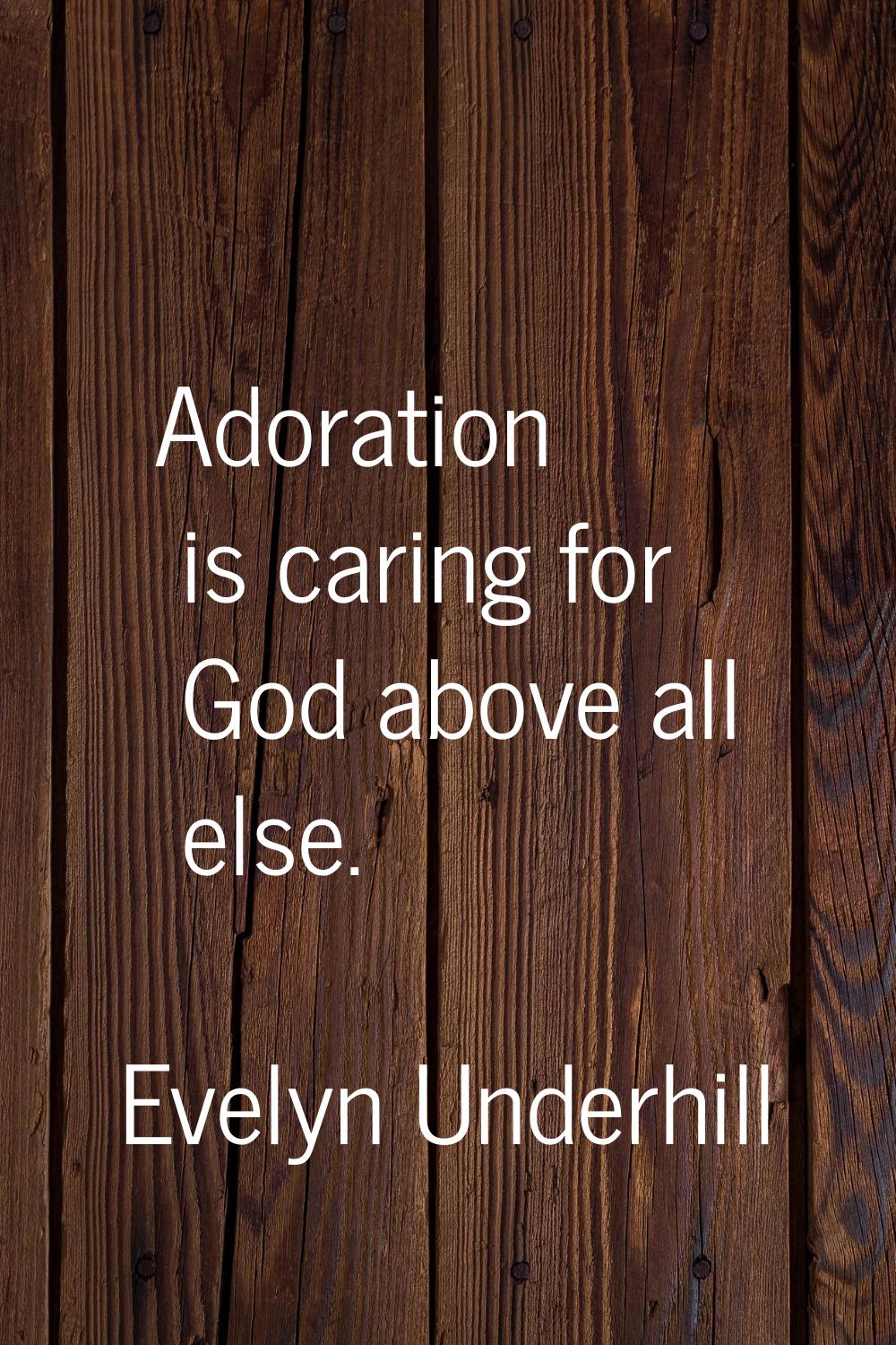 Adoration is caring for God above all else.