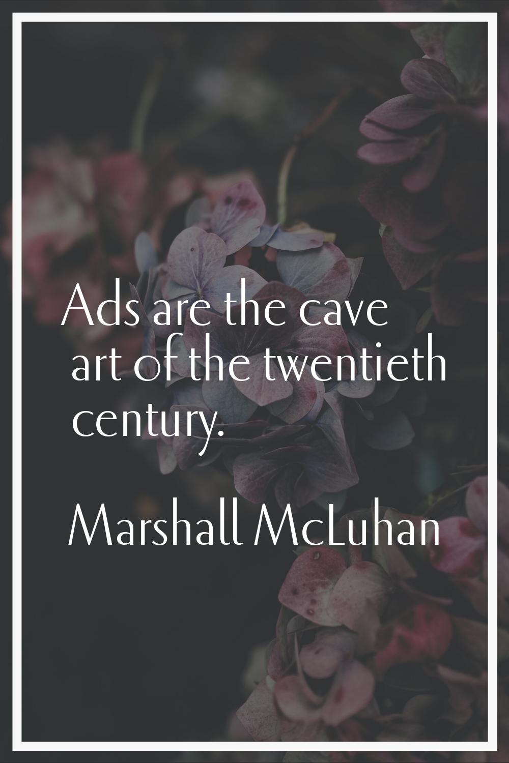 Ads are the cave art of the twentieth century.