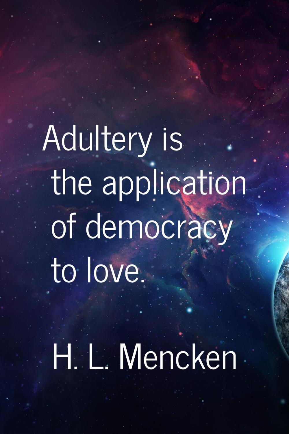 Adultery is the application of democracy to love.