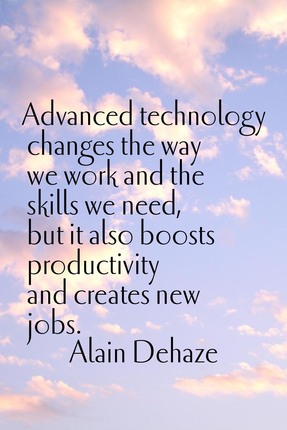 Advanced technology changes the way we work and the skills we need, but it also boosts productivity
