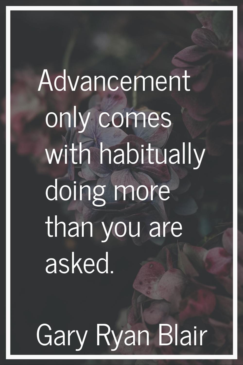 Advancement only comes with habitually doing more than you are asked.
