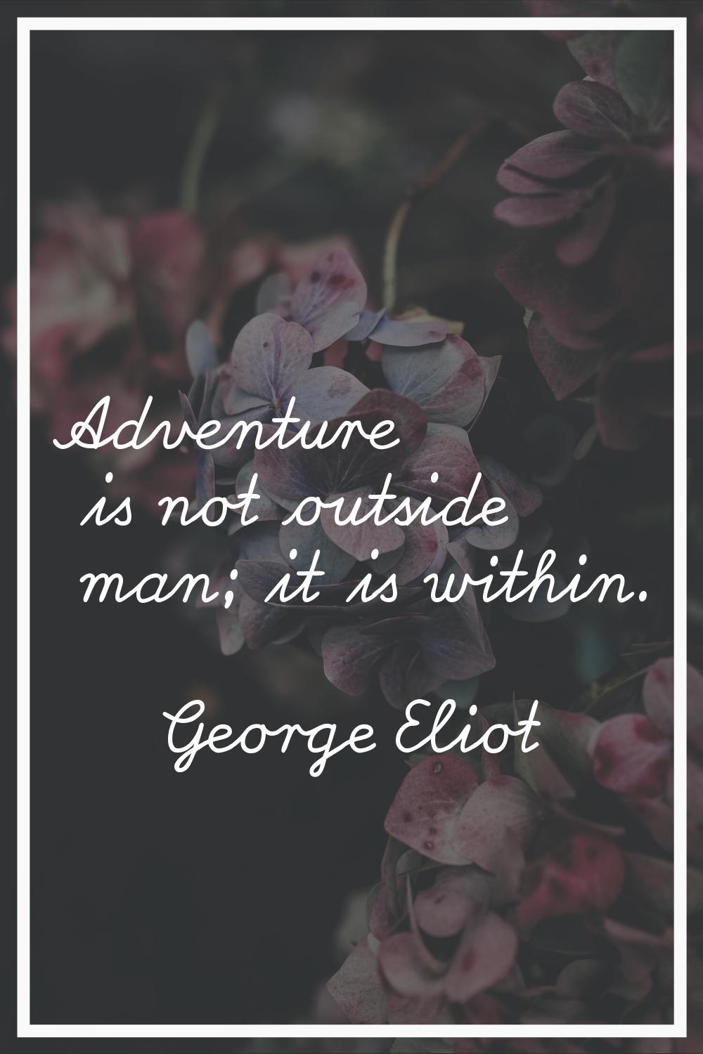 Adventure is not outside man; it is within.