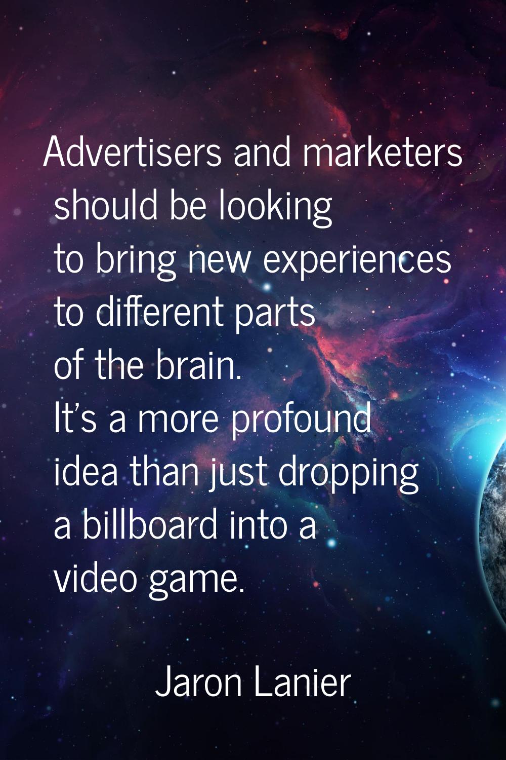 Advertisers and marketers should be looking to bring new experiences to different parts of the brai