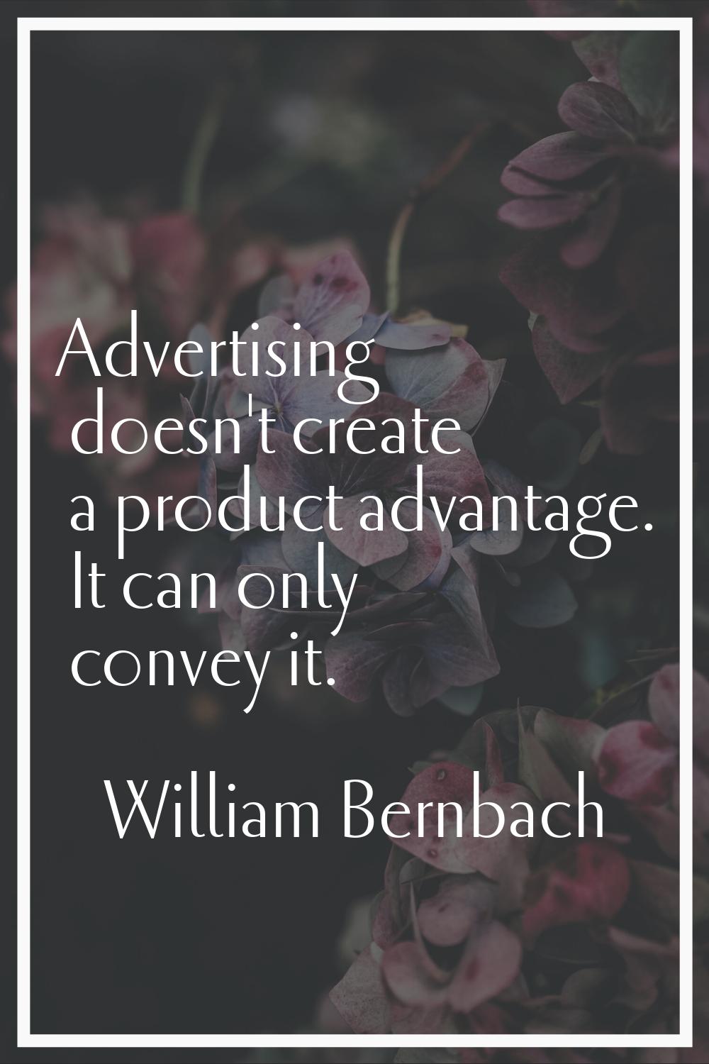 Advertising doesn't create a product advantage. It can only convey it.