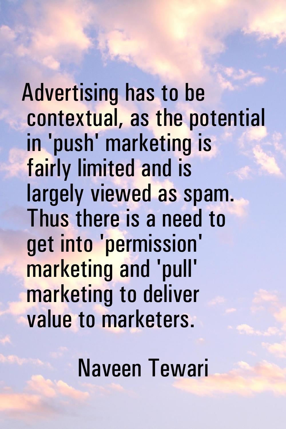 Advertising has to be contextual, as the potential in 'push' marketing is fairly limited and is lar