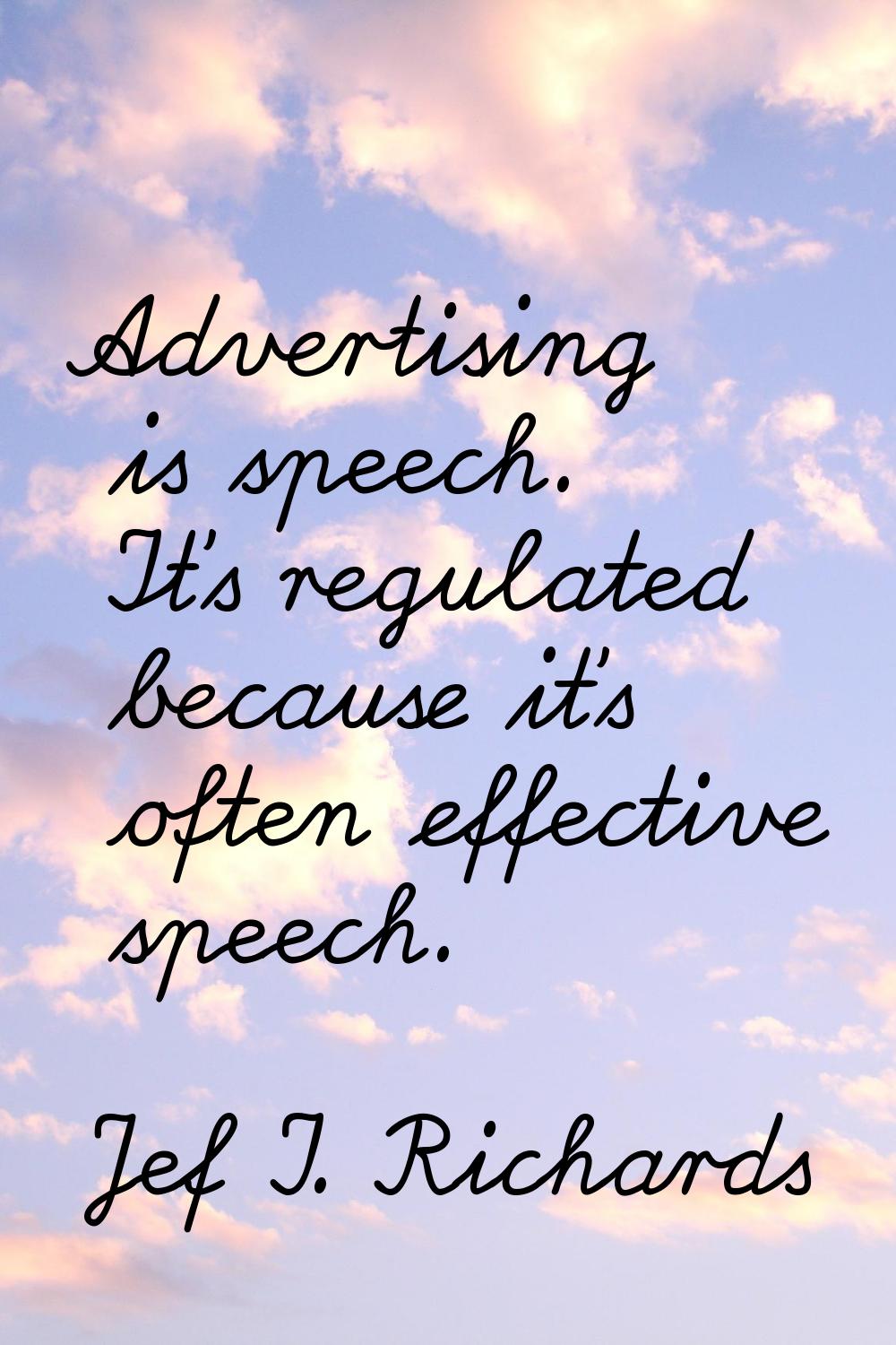 Advertising is speech. It's regulated because it's often effective speech.