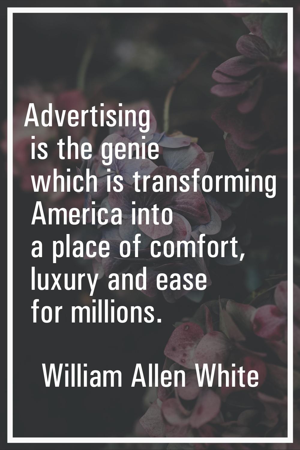 Advertising is the genie which is transforming America into a place of comfort, luxury and ease for