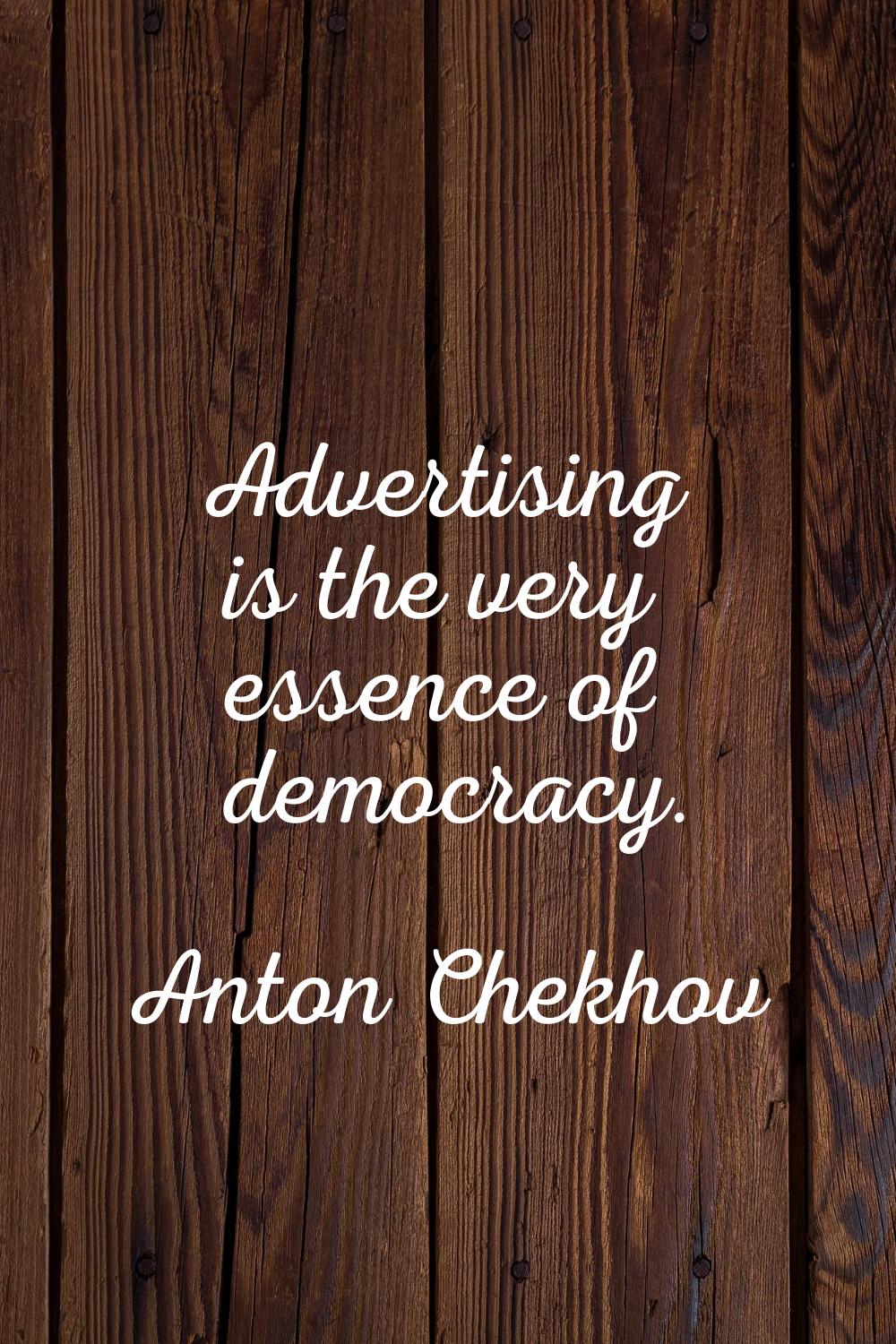 Advertising is the very essence of democracy.