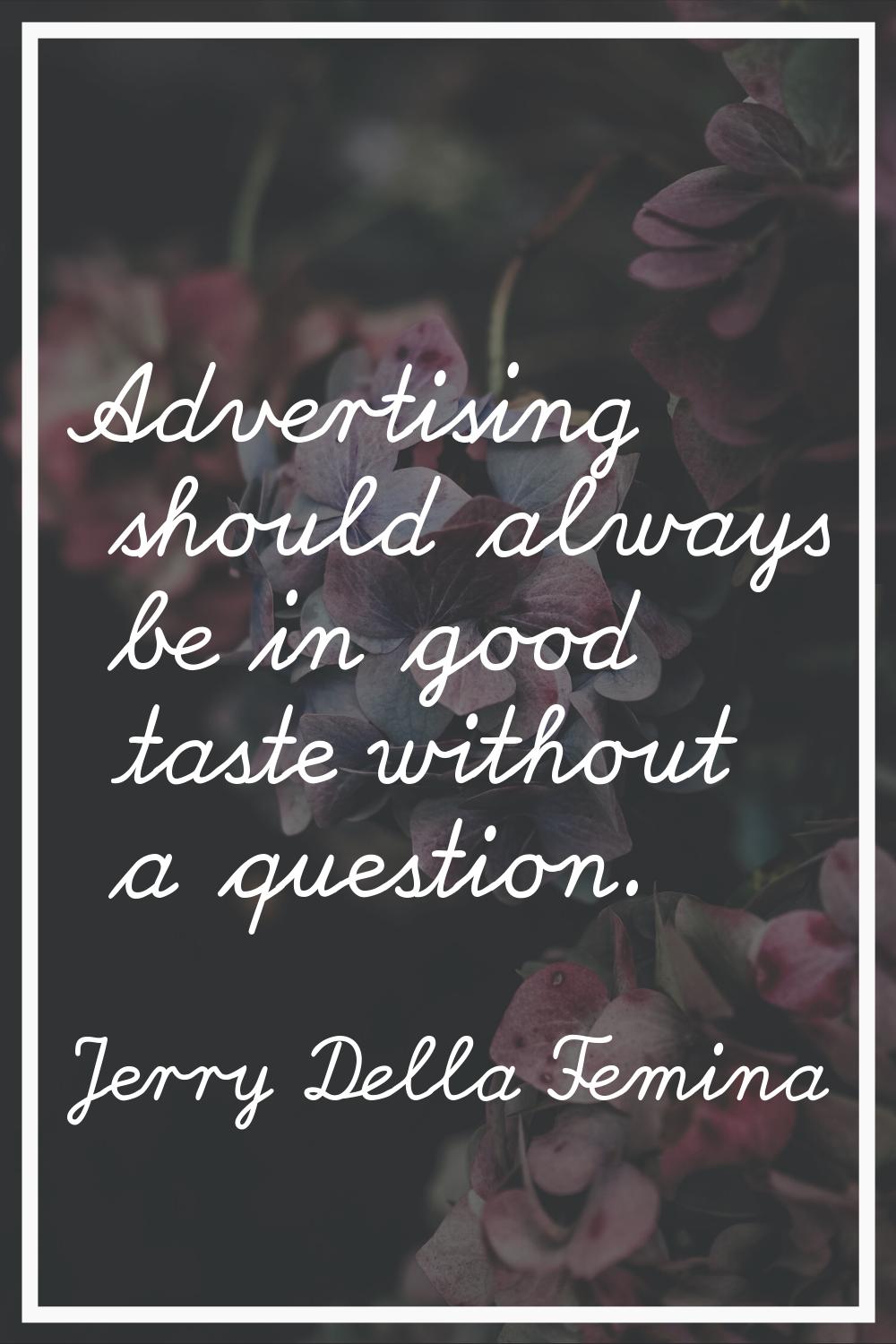 Advertising should always be in good taste without a question.