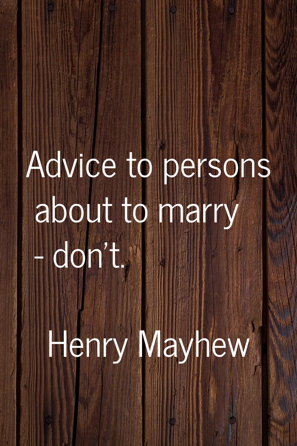 Advice to persons about to marry - don't.