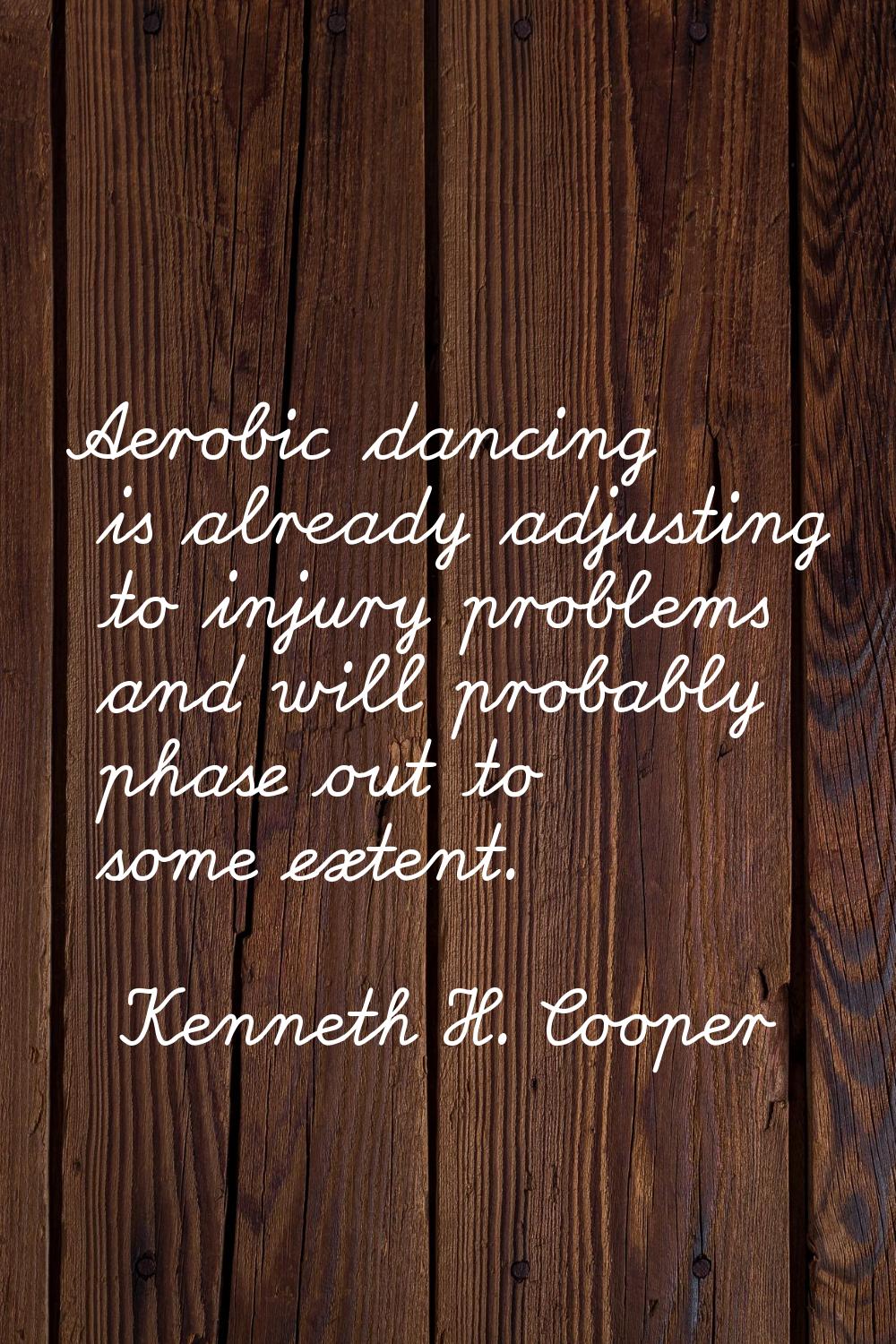 Aerobic dancing is already adjusting to injury problems and will probably phase out to some extent.