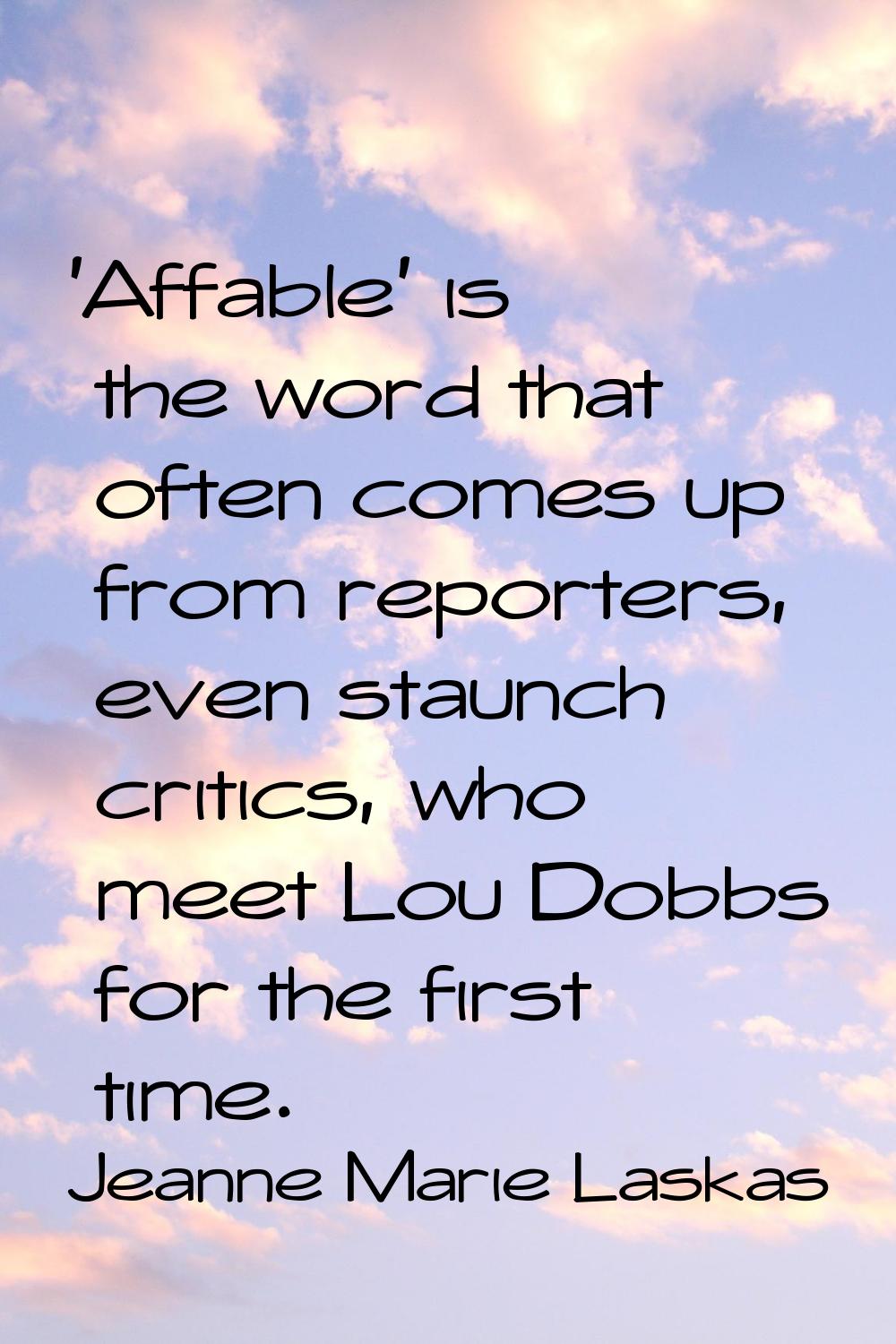 'Affable' is the word that often comes up from reporters, even staunch critics, who meet Lou Dobbs 
