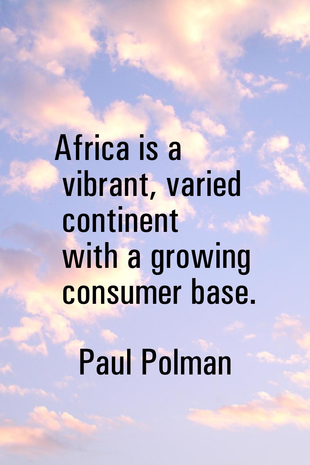 Africa is a vibrant, varied continent with a growing consumer base.