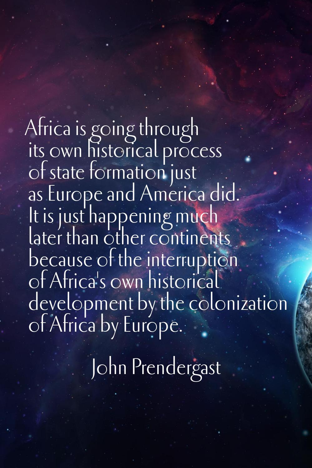 Africa is going through its own historical process of state formation just as Europe and America di