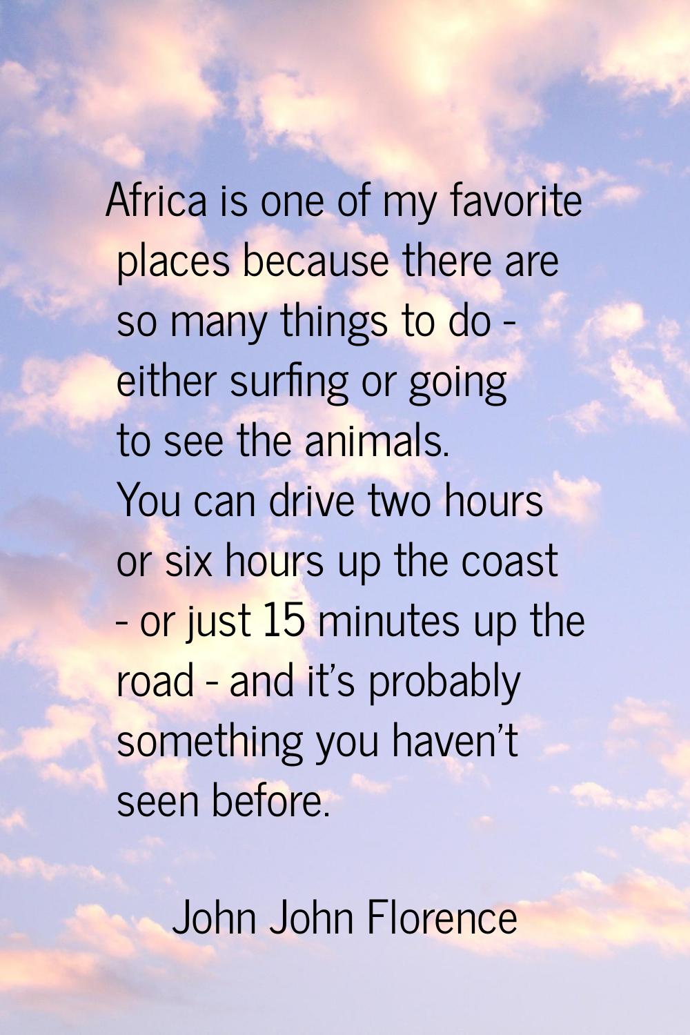 Africa is one of my favorite places because there are so many things to do - either surfing or goin