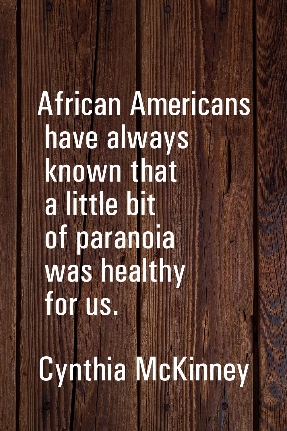 African Americans have always known that a little bit of paranoia was healthy for us.