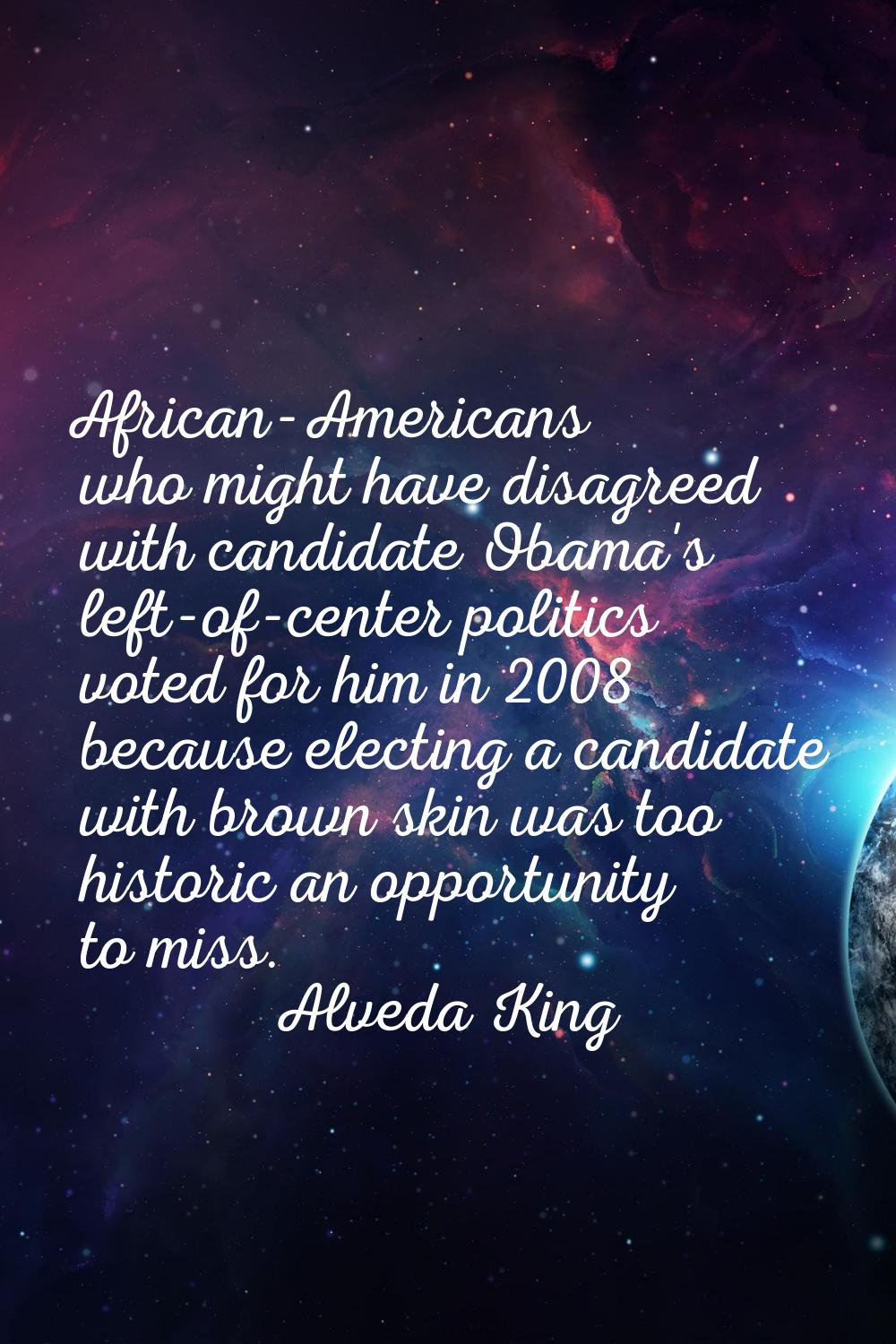 African-Americans who might have disagreed with candidate Obama's left-of-center politics voted for
