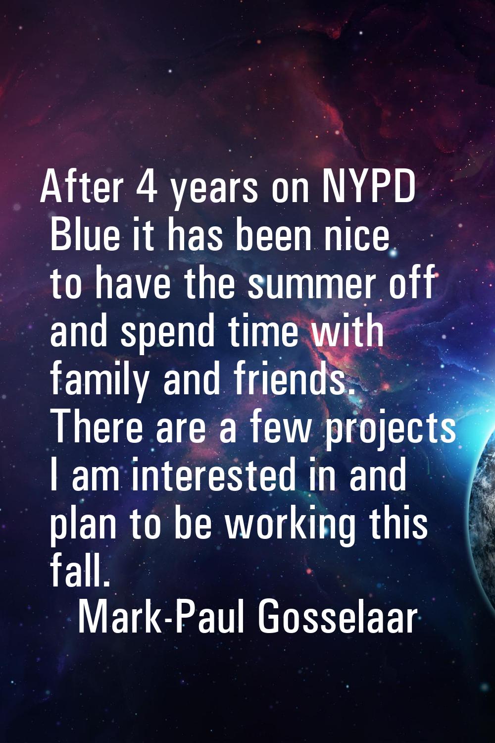 After 4 years on NYPD Blue it has been nice to have the summer off and spend time with family and f