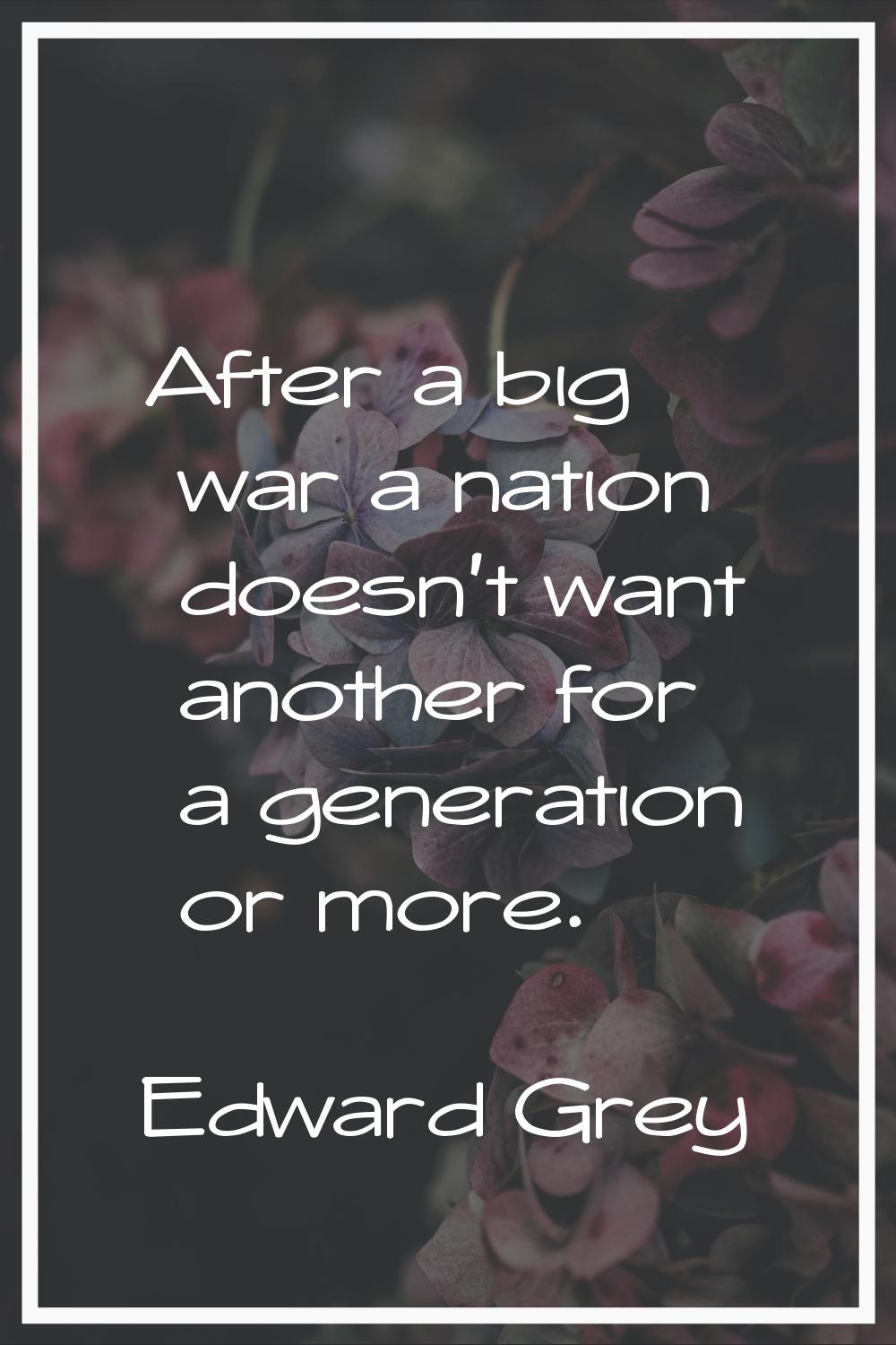 After a big war a nation doesn't want another for a generation or more.
